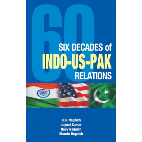 Six Decades of Indo-US-Pak Relations