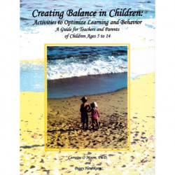 Creating Balance in Children: Activities to Optimize Learning and Behavior: A Guide for Teachers and Parents of Children Ages 5 to 14