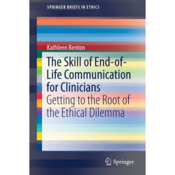 The Skill of End-of-Life Communication for Clinicians: Getting to the Root of the Ethical Dilemma