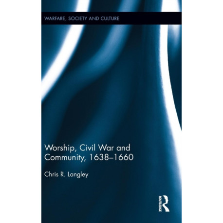 Worship, Civil War and Community, 1638–1660