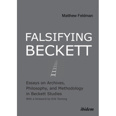 Falsifying Beckett: Essays on Archives, Philosophy, and Methodology in Beckett Studies