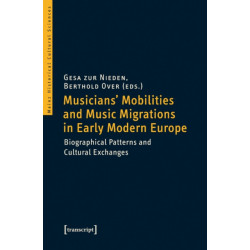 Musicians' Mobilities and Music Migrations in Early Modern Europe: Biographical Patterns and Cultural Exchanges