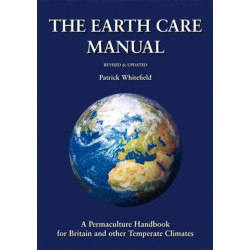 The Earth Care Manual: A Permaculture Handbook for Britain and Other Temperate Climates: A Permaculture Handbook for Britain and Other Temperate Climates