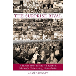 The Surprise Rival: A History of the Faculty of Education, Monash University, 1964-2014