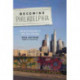 Becoming Philadelphia: How an Old American City Made Itself New Again