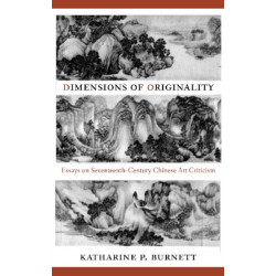 Dimensions of Originality: Essays on Seventeenth-Century Chinese Art Criticism