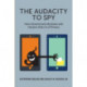 Audacity to Spy: How Government, Business & Hackers Rob Us of Privacy