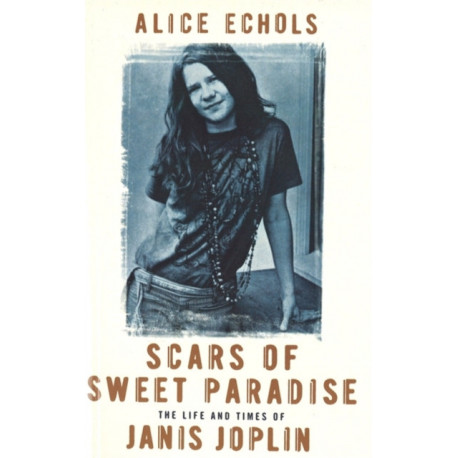 Scars Of Sweet Paradise: The Life and Times of Janis Joplin