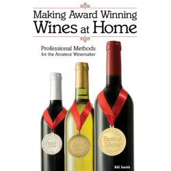 Making Award Winning Wines at Home: Professional Methods For the Amateur Winemaker
