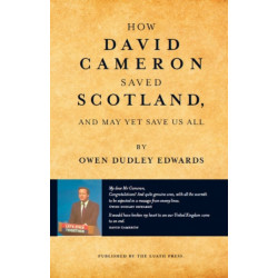 How David Cameron Saved Scotland: And May Yet Save Us All