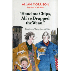 'Haud Ma Chips, Ah've Drapped the Wean!': Glesca Grannies' Sayings, Patter and Advice