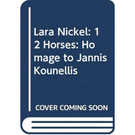 Lara Nickel (Multi-lingual edition): 12 Horses – Homage to Jannis Kounellis