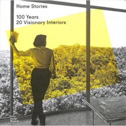 Home Stories: 100 Years, 20 Visionary Interiors