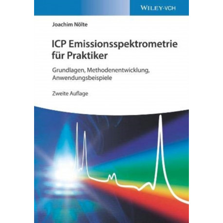 ICP Emissionsspektrometrie fur Praktiker: Grundlagen, Methodenentwicklung, Anwendungsbeispiele
