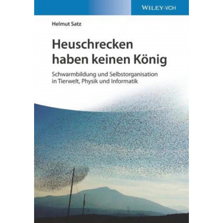 Heuschrecken haben keinen Konig: Schwarmbildung und Selbstorganisation in Tierwelt, Physik und Informatik
