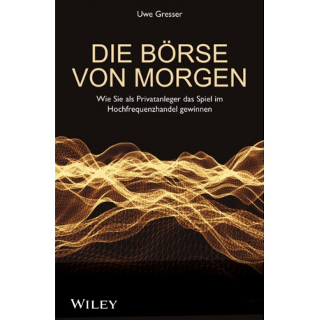 Die Borse von morgen: Wie Sie als Privatanleger das Spiel im Hochfrequenzhandel gewinnen