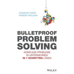 Bulletproof Problem Solving: Komplexe Probleme in Unternehmen in 7 Schritten losen