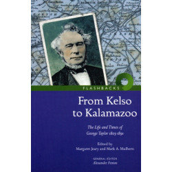 From Kelso to Kalamazoo.: The Life and Times of George Taylor 1803-1891