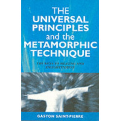 The Universal Principles and the Metamorphic Technique: The Keys to Healing and Enlightenment