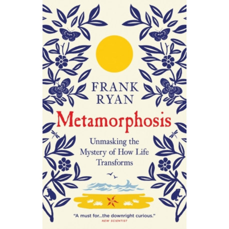 Metamorphosis: Unmasking the Mystery of How Life Transforms
