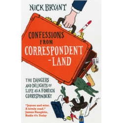 Confessions from Correspondentland: The Dangers and Delights of Life as a Foreign Correspondent