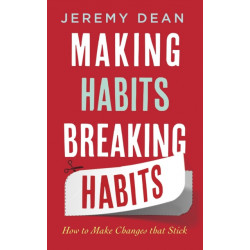 Making Habits, Breaking Habits: How to Make Changes that Stick
