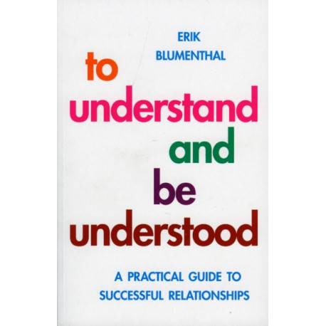 To Understand and be Understood: A Practical Guide to Successful Relationships