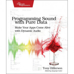 Programming Sound with Pure Data: Make Your Apps Come Alive with Dynamic Audio