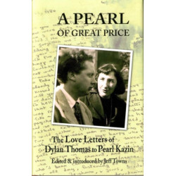 A Pearl of Great Price: The Love Letters of Dylan Thomas to Pearl Kazin
