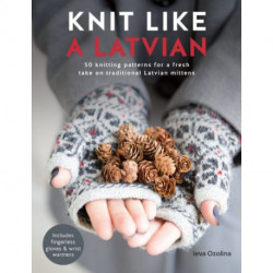 Knit Like a Latvian: 50 knitting patterns for a fresh take on traditional Latvian mittens