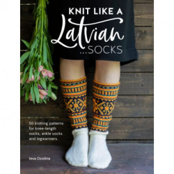 Knit Like a Latvian: Socks : 50 knitting patterns for knee-length socks, ankle socks and legwarmers