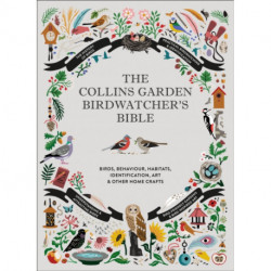 The Collins Garden Birdwatcher’s Bible: A Practical Guide to Identifying and Understanding Garden Birds