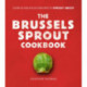 The Brussels Sprout Cookbook: Over 60 Delicious Recipes to Sprout About