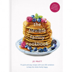 The Flexible Family Cookbook: 75 quick and easy recipes with over 200 variations to keep the whole family happy
