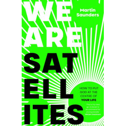 We Are Satellites: How to Put God at the Centre of Your Life