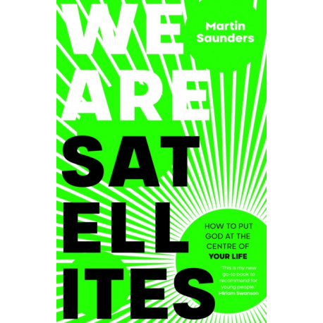 We Are Satellites: How to Put God at the Centre of Your Life