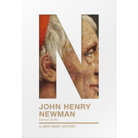 John Henry Newman: A Very Brief History: A Very Brief History