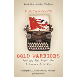 Cold Warriors: Writers Who Waged the Literary Cold War