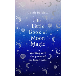 The Little Book of Moon Magic: Working with the power of the lunar cycles