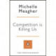 Competition is Killing Us: How Big Business is Harming Our Society and Planet - and What To Do About It