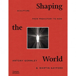 Shaping the World: Sculpture from Prehistory to Now