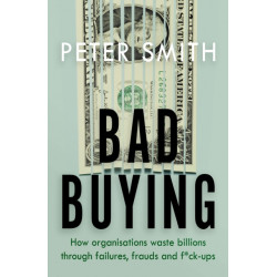 Bad Buying: How organisations waste billions through failures, frauds and f*ck-ups