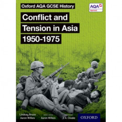Oxford AQA GCSE History: Conflict and Tension in Asia 1950-1975 Student Book