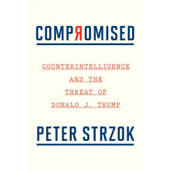 Compromised: Counterintelligence and the Threat of Donald J. Trump