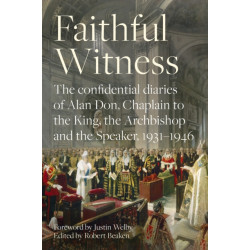 Faithful Witness: The Confidential Diaries of Alan Don, Chaplain to the King, the Archbishop and the Speaker, 1931-1946