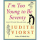 I'm Too Young To Be Seventy: And Other Delusions