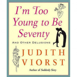 I'm Too Young To Be Seventy: And Other Delusions