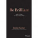 Be Brilliant: How to Lead a Life of Influence