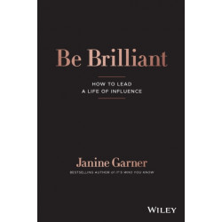 Be Brilliant: How to Lead a Life of Influence