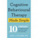 Cognitive Behavioural Therapy Made Simple: 10 Strategies for Managing Anxiety, Depression, Anger, Panic and Worry